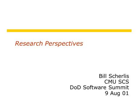 Research Perspectives Bill Scherlis CMU SCS DoD Software Summit 9 Aug 01.