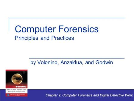 Computer Forensics Principles and Practices by Volonino, Anzaldua, and Godwin Chapter 2: Computer Forensics and Digital Detective Work.