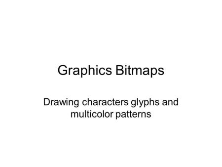 Graphics Bitmaps Drawing characters glyphs and multicolor patterns.
