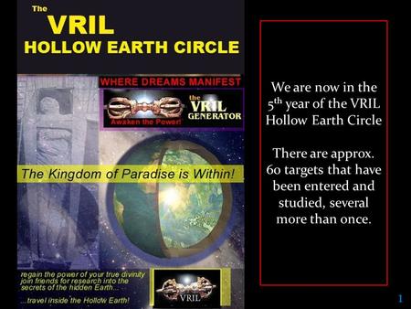 Onelight.com Publishing c2010 1 We are now in the 5 th year of the VRIL Hollow Earth Circle There are approx. 60 targets that have been entered and studied,