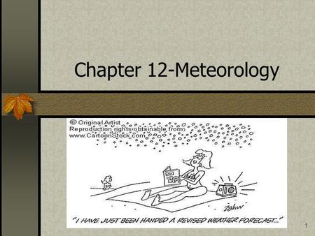 1 Chapter 12-Meteorology. 2 I. Causes of Weather A. Meteorology is the study of atmospheric phenomena. 1. Clouds, raindrops, snowflakes, fog, dust and.