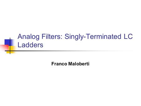 Analog Filters: Singly-Terminated LC Ladders Franco Maloberti.