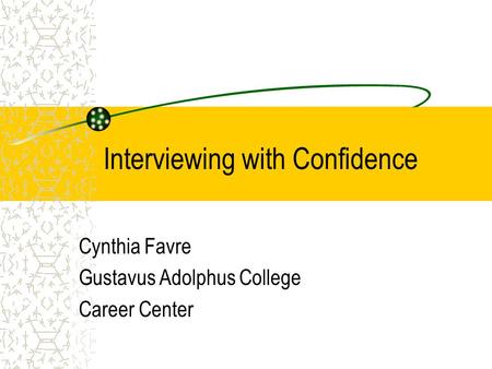 Interviewing with Confidence Cynthia Favre Gustavus Adolphus College Career Center.