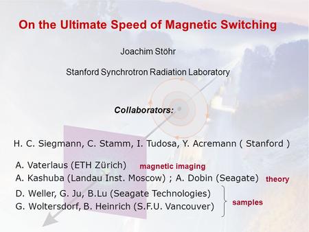 H. C. Siegmann, C. Stamm, I. Tudosa, Y. Acremann ( Stanford ) On the Ultimate Speed of Magnetic Switching Joachim Stöhr Stanford Synchrotron Radiation.