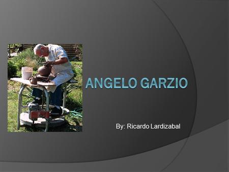 By: Ricardo Lardizabal.  Angelo Garzio was an Italian-American educator, ceramic artist and musician. He received four Fulbright Senior Lectureships.