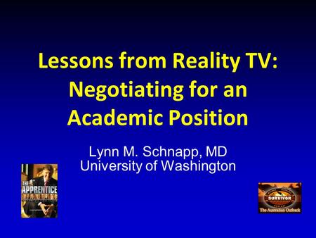 Lessons from Reality TV: Negotiating for an Academic Position Lynn M. Schnapp, MD University of Washington.