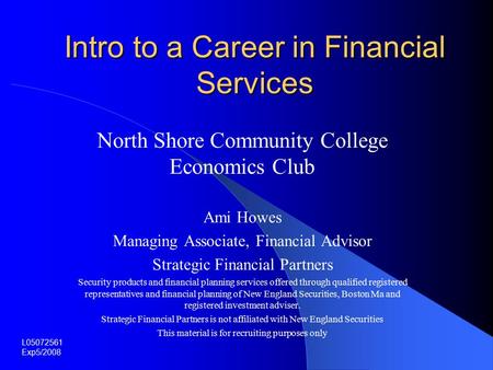Intro to a Career in Financial Services North Shore Community College Economics Club Ami Howes Managing Associate, Financial Advisor Strategic Financial.