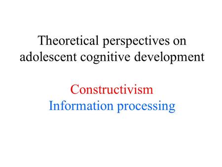 Constructivist theories of cognitive development in adolescence