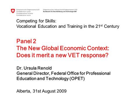 Dr. Ursula Renold General Director, Federal Office for Professional Education and Technology (OPET) Competing for Skills: Vocational Education and Training.
