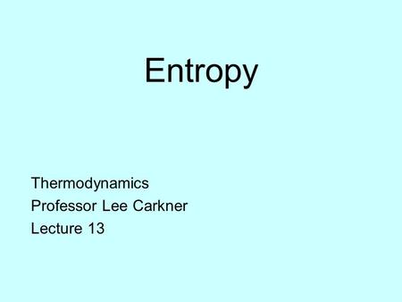 Entropy Thermodynamics Professor Lee Carkner Lecture 13.