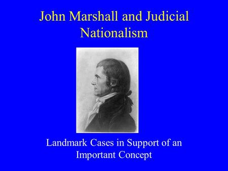 John Marshall and Judicial Nationalism Landmark Cases in Support of an Important Concept.