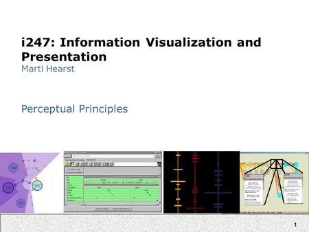 1 i247: Information Visualization and Presentation Marti Hearst Perceptual Principles.