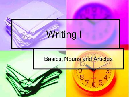 Writing I Basics, Nouns and Articles. essays ↙↓↘↙↓↘↙↓↘↙↓↘paragraphs ↙↓↘↙↓↘↙↓↘↙↓↘sentences ↙↓↘↙↓↘↙↓↘↙↓↘phrases ↙↓↘↙↓↘↙↓↘↙↓↘words.