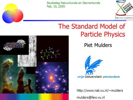 The Standard Model of Particle Physics Piet Mulders   Studiedag Natuurkunde en Sterrenkunde.