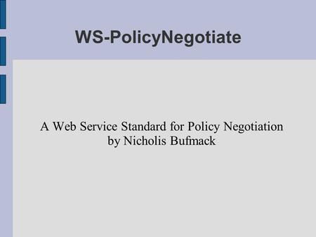 WS-PolicyNegotiate A Web Service Standard for Policy Negotiation by Nicholis Bufmack.