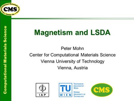 Computational Materials Science Magnetism and LSDA Peter Mohn Center for Computational Materials Science Vienna University of Technology Vienna, Austria.