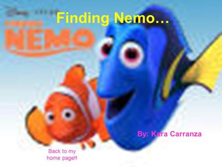 Finding Nemo… By: Kara Carranza Back to my home page!!