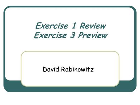 Exercise 1 Review Exercise 3 Preview David Rabinowitz.