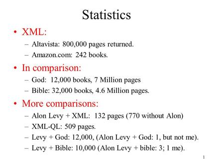 1 Statistics XML: –Altavista: 800,000 pages returned. –Amazon.com: 242 books. In comparison: –God: 12,000 books, 7 Million pages –Bible: 32,000 books,