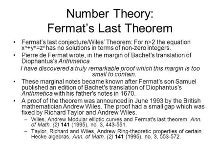 Number Theory: Fermat’s Last Theorem Fermat’s last conjecture/Wiles’ Theorem: For n>2 the equation x n +y n =z n has no solutions in terms of non-zero.
