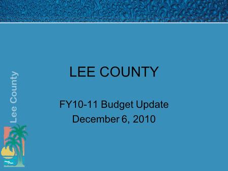 LEE COUNTY FY10-11 Budget Update December 6, 2010.