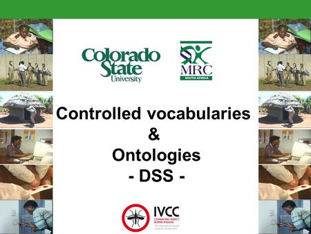 Controlled vocabularies & Ontologies - DSS -. Malaria Decision Support System Integration of a number of data sets that will allow for informed choices,