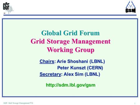 1 GGF- Grid Storage Management WG Global Grid Forum Grid Storage Management Working Group Chairs: Arie Shoshani (LBNL) Chairs: Arie Shoshani (LBNL) Peter.