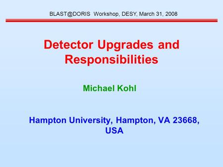 Detector Upgrades and Responsibilities Hampton University, Hampton, VA 23668, USA Workshop, DESY, March 31, 2008 Michael Kohl.