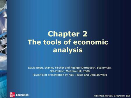 © The McGraw-Hill Companies, 2008 Chapter 2 The tools of economic analysis David Begg, Stanley Fischer and Rudiger Dornbusch, Economics, 9th Edition, McGraw-Hill,