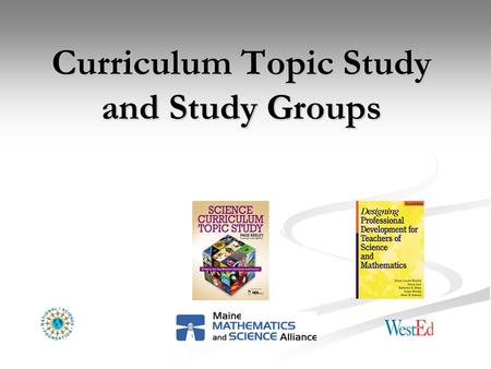 Curriculum Topic Study and Study Groups. Learning Goals To develop understanding of how Curriculum Topic Study can support the work of and be useful for.