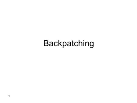 Backpatching 1. תזכורת מתרגול קודם קוד ביניים - שפת הרביעיות שיטות לייצור קוד ביניים –שימוש בתכונת code –כתיבה ישירה ל-buffer של פקודות שיטות לתרגום מבני.