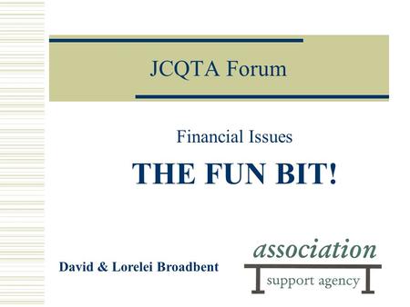 JCQTA Forum Financial Issues THE FUN BIT! David & Lorelei Broadbent.