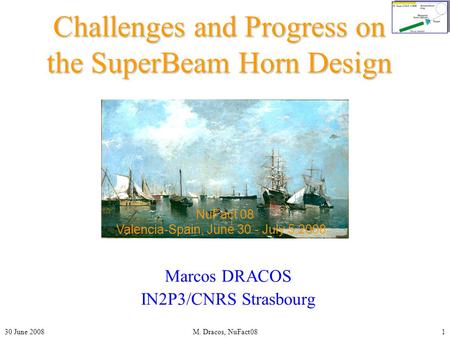 30 June 2008M. Dracos, NuFact081 Challenges and Progress on the SuperBeam Horn Design Marcos DRACOS IN2P3/CNRS Strasbourg NuFact 08 Valencia-Spain, June.
