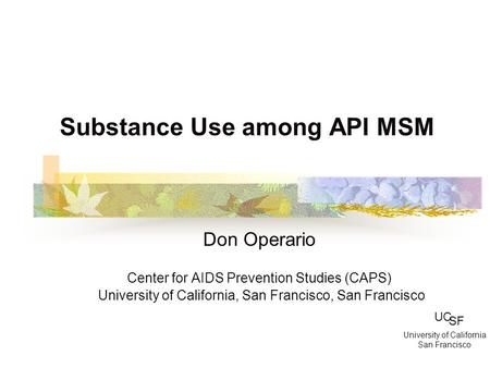 Substance Use among API MSM Don Operario Center for AIDS Prevention Studies (CAPS) University of California, San Francisco, San Francisco UC SF University.