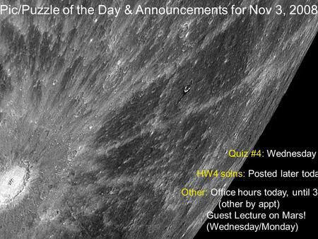 Pic/Puzzle of the Day & Announcements for Nov 3, 2008 Quiz #4: Wednesday Other: Office hours today, until 3 (other by appt) Guest Lecture on Mars! (Wednesday/Monday)