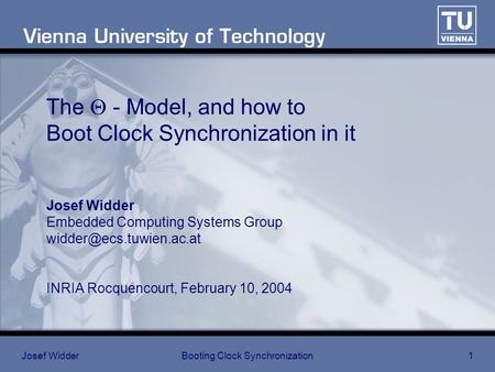 Josef WidderBooting Clock Synchronization1 The  - Model, and how to Boot Clock Synchronization in it Josef Widder Embedded Computing Systems Group