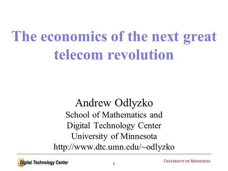 1 The economics of the next great telecom revolution Andrew Odlyzko School of Mathematics and Digital Technology Center University of Minnesota