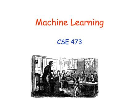 Machine Learning CSE 473. © Daniel S. Weld 2 473 Topics Agency Problem Spaces Search Knowledge Representation Reinforcement Learning InferencePlanning.
