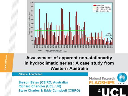 Assessment of apparent non-stationarity in hydroclimatic series: A case study from Western Australia Bryson Bates (CSIRO, Australia) Richard Chandler (UCL,