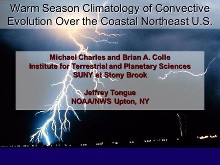 Warm Season Climatology of Convective Evolution Over the Coastal Northeast U.S. Michael Charles and Brian A. Colle Institute for Terrestrial and Planetary.