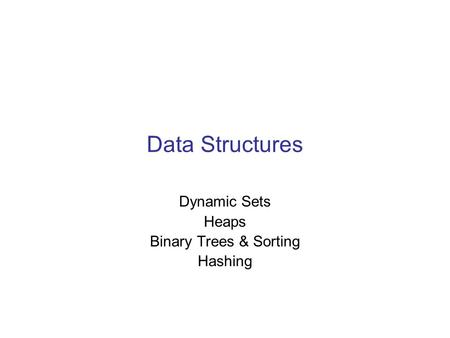 Data Structures Dynamic Sets Heaps Binary Trees & Sorting Hashing.