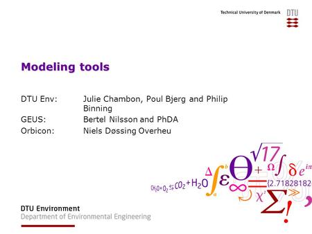 Modeling tools DTU Env: Julie Chambon, Poul Bjerg and Philip Binning GEUS:Bertel Nilsson and PhDA Orbicon: Niels Døssing Overheu.