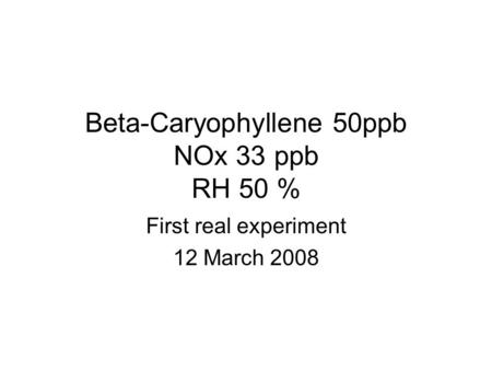 Beta-Caryophyllene 50ppb NOx 33 ppb RH 50 % First real experiment 12 March 2008.