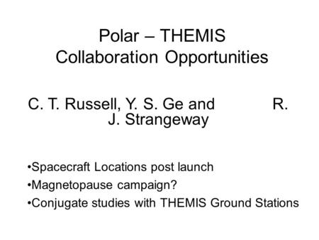Polar – THEMIS Collaboration Opportunities Spacecraft Locations post launch Magnetopause campaign? Conjugate studies with THEMIS Ground Stations C. T.