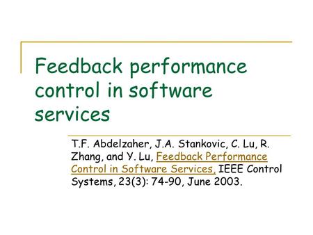 Feedback performance control in software services T.F. Abdelzaher, J.A. Stankovic, C. Lu, R. Zhang, and Y. Lu, Feedback Performance Control in Software.