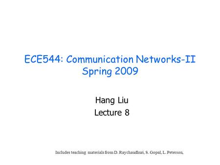 ECE544: Communication Networks-II Spring 2009 Hang Liu Lecture 8 Includes teaching materials from D. Raychaudhuri, S. Gopal, L. Peterson,