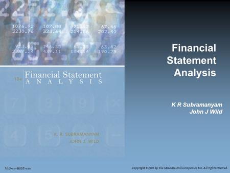 McGraw-Hill/Irwin Copyright © 2009 by The McGraw-Hill Companies, Inc. All rights reserved. Financial Statement Analysis K R Subramanyam John J Wild.