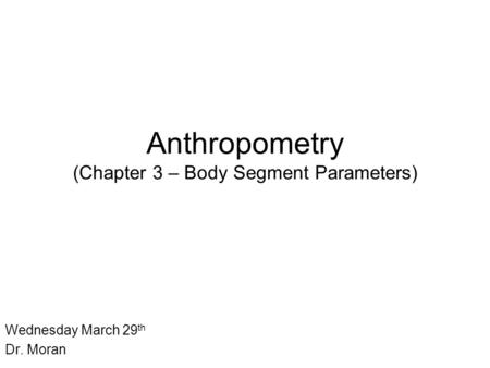 Anthropometry (Chapter 3 – Body Segment Parameters)