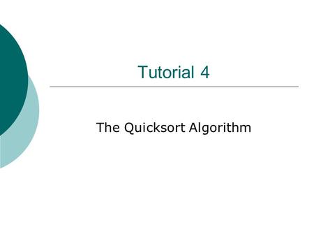 Tutorial 4 The Quicksort Algorithm. QuickSort  Divide: Choose a pivot, P Form a subarray with all elements ≤ P Form a subarray with all elements > P.