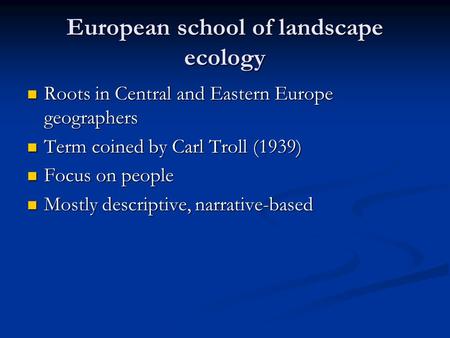 European school of landscape ecology Roots in Central and Eastern Europe geographers Roots in Central and Eastern Europe geographers Term coined by Carl.